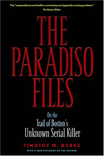 Timothy M. Burke The Paradiso Files On The Trail Of Boston's Unknown Serial Killer 