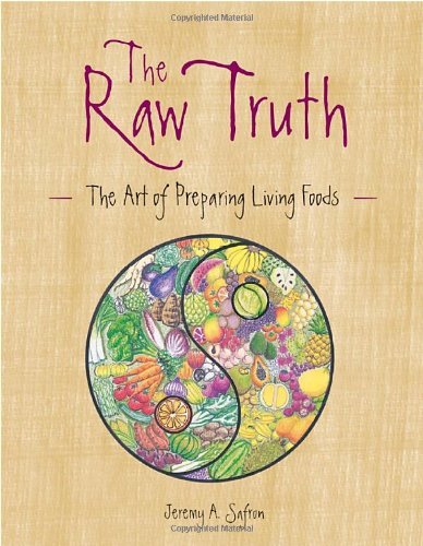 Jeremy A. Safron Raw Truth The The Art Of Preparing Living Foods 