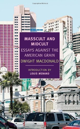 Dwight Macdonald Masscult And Midcult Essays Against The American Grain 