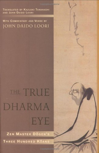 John Daido Loori True Dharma Eye The Zen Master Dogen's Three Hundred Koans 