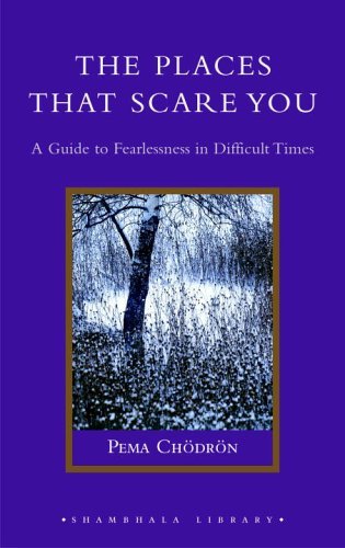 Pema Chodron/The Places That Scare You@ A Guide to Fearlessness in Difficult Times