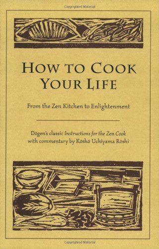 Dogen How To Cook Your Life From The Zen Kitchen To Enlightenment 
