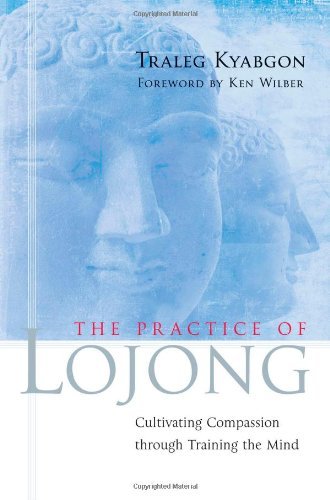 Traleg Kyabgon The Practice Of Lojong Cultivating Compassion Through Training The Mind 