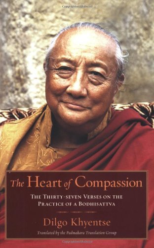 Dilgo Khyentse The Heart Of Compassion The Thirty Seven Verses On The Practice Of A Bodh 