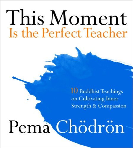 Pema Chodron This Moment Is The Perfect Teacher Ten Buddhist Teachings On Cultivating Inner Stren 