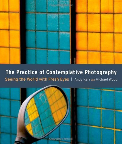 Andy Karr The Practice Of Contemplative Photography Seeing The World With Fresh Eyes 
