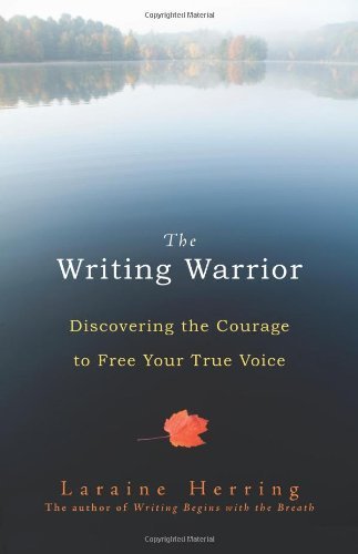 Laraine Herring The Writing Warrior Discovering The Courage To Free Your True Voice 