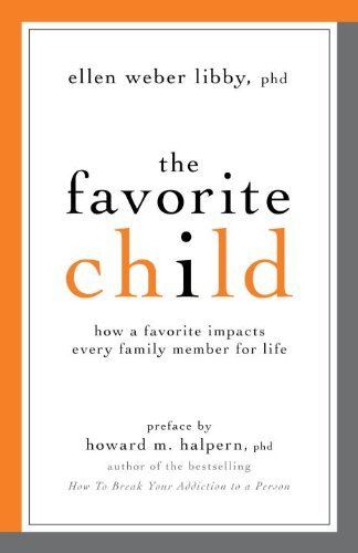 Ellen Weber Libby The Favorite Child How A Favorite Impacts Every Family Member For Li 