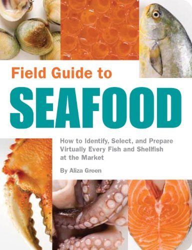 Aliza Green Field Guide To Seafood How To Identify Select And Prepare Virtually Ev 