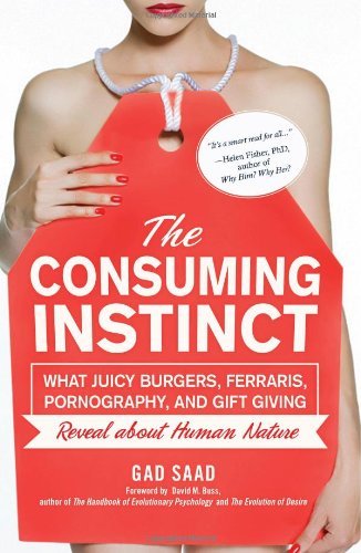Gad Saad The Consuming Instinct What Juicy Burgers Ferraris Pornography And Gi 