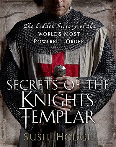 S. J. Hodge Secrets Of The Knights Templar The Hidden History Of The World's Most Powerful O 
