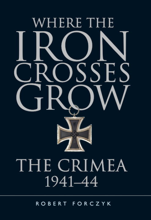 Robert Forczyk Where The Iron Crosses Grow The Crimea 1941 44 
