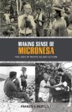 Francis X. Hezel Making Sense Of Micronesia The Logic Of Pacific Island Culture 