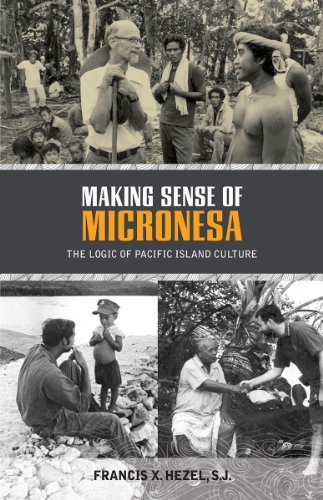 Francis X. Hezel Making Sense Of Micronesia The Logic Of Pacific Island Culture 