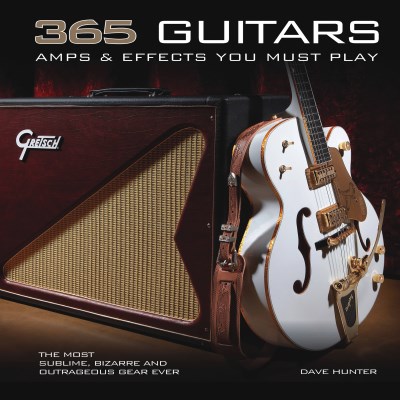Dave Hunter 365 Guitars Amps & Effects You Must Play The Most Sublime Bizarre And Outrageous Gear Eve 