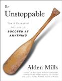 Alden Mills Be Unstoppable The Eight Essential Actions To Succeed At Anythin 