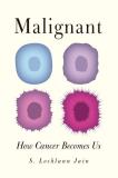 Sarah S. Lochlann Jain Malignant How Cancer Becomes Us 