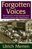Ulrich Merten Forgotten Voices The Expulsion Of The German From Eastern Europe A 