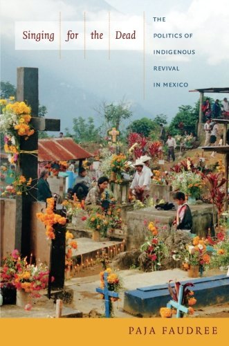 Paja Faudree Singing For The Dead The Politics Of Indigenous Revival In Mexico 