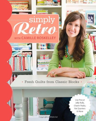 Camille Roskelley Simply Retro With Camille Roskelley Fresh Quilts From Classic Blocks 