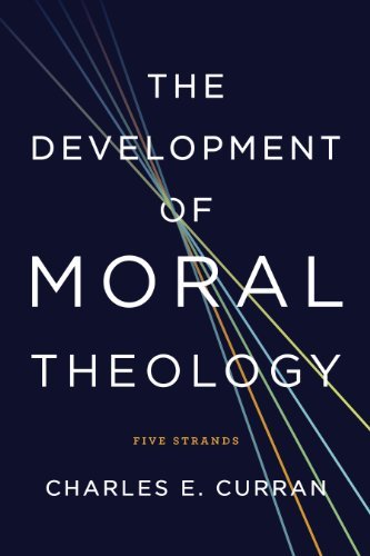 Charles E. Curran The Development Of Moral Theology Five Strands 