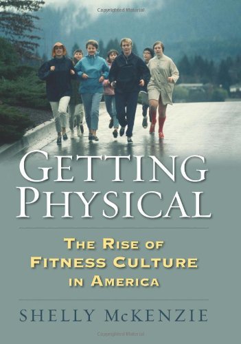 Shelly Mckenzie Getting Physical The Rise Of Fitness Culture In America 