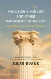 Jules Evans Philosophy For Life And Other Dangerous Situations Ancient Philosophy For Modern Problems 