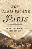 Joan Dejean How Paris Became Paris The Invention Of The Modern City 