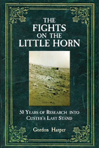 Gordon Harper The Fights On The Little Horn Unveiling The Mysteries Of Custer's Last Stand 