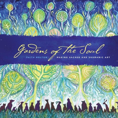 Faith Nolton Gardens Of The Soul Making Sacred And Shamanic Art 