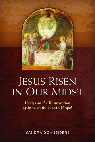 Sandra M. Schneiders Jesus Risen In Our Midst Essays On The Resurrection Of Jesus In The Fourth 