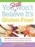 Roben Ryberg You Still Won't Believe It's Gluten Free! 200 More Delicious Foolproof Recipes You And You 