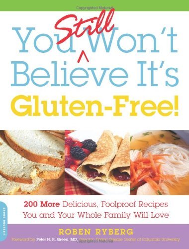 Roben Ryberg You Still Won't Believe It's Gluten Free! 200 More Delicious Foolproof Recipes You And You 