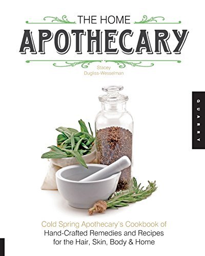 Stacey Dugliss Wesselman The Home Apothecary Cold Spring Apothecary's Cookbook Of Hand Crafted 