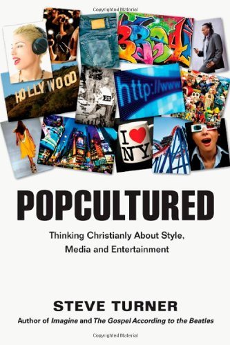 Steve Turner/Popcultured@ Thinking Christianly about Style, Media and Enter