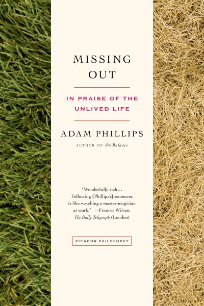 Adam Phillips Missing Out In Praise Of The Unlived Life 