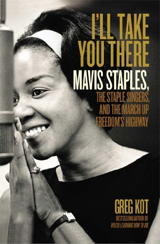 Greg Kot/I'll Take You There@Mavis Staples, the Staple Singers, and the March