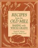 Sarah Myers Recipes From The Old Mill Baking With Whole Grains Original 