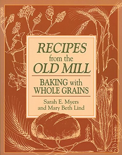 Sarah Myers Recipes From The Old Mill Baking With Whole Grains Original 