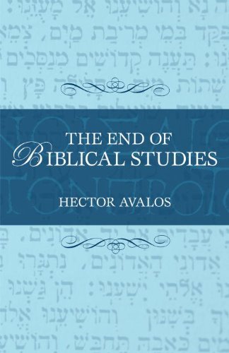 Hector Avalos The End Of Biblical Studies 