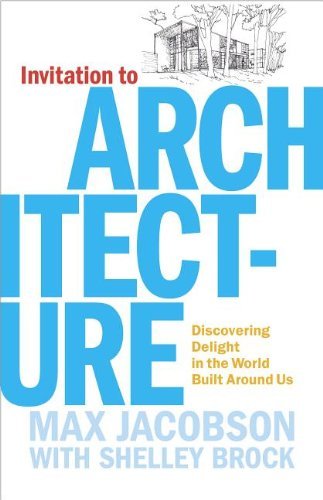Max Jacobson Invitation To Architecture Discovering Delight In The World Built Around Us 