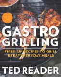 Ted Reader Gastro Grilling Fired Up Recipes To Grill Great Everyday Meals 