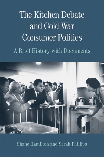 Sarah T. Phillips The Kitchen Debate And Cold War Consumer Politics A Brief History With Documents 