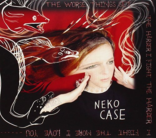 Neko Case/Worse Things Get, The Harder I Fight, The Harder I Fight, The More I Love You