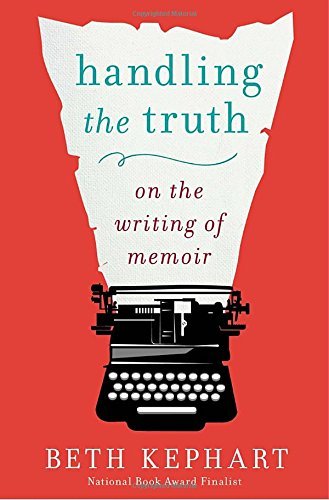 Beth Kephart/Handling the Truth@ On the Writing of Memoir
