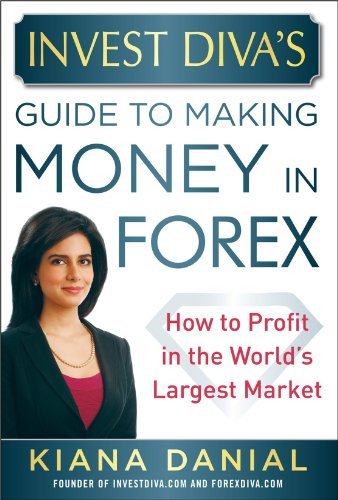Kiana Danial Invest Diva's Guide To Making Money In Forex How To Profit In The World's Largest Market 