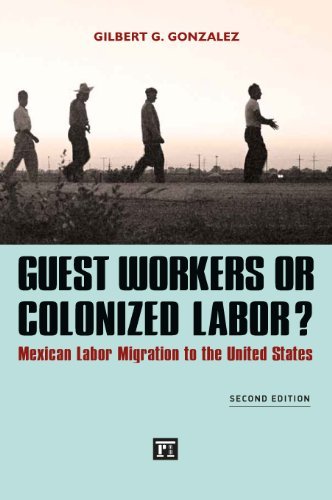 Gilbert G. Gonzalez Guest Workers Or Colonized Labor? Mexican Labor Migration To The United States 0002 Edition; 