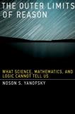 Noson S. Yanofsky The Outer Limits Of Reason What Science Mathematics And Logic Cannot Tell 