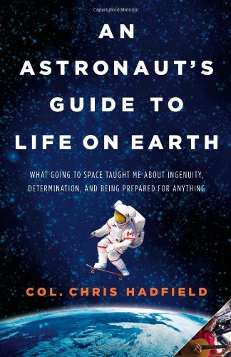Chris Hadfield/An Astronaut's Guide to Life on Earth@ What Going to Space Taught Me about Ingenuity, De