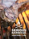 Adam Perry Lang Serious Barbecue Smoke Char Baste And Brush Your Way To Great O 0002 Edition; 